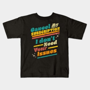 Cancel My Subscription I Don't Need Your Issues Funny Retro Kids T-Shirt